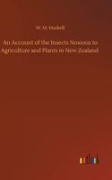 An Account of the Insects Noxious to Agriculture and Plants in New Zealand