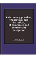 A Dictionary, Practical, Theoretical, and Historical, of Commerce and Commercial Navigation: (English)