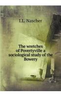The wretches of Povertyville a sociological study of the Bowery