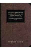 My circular notes extracts from journals, letters sent home, geological and other notes, written while travelling westwards round the world: (English)
