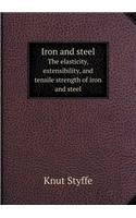 Iron and steel The elasticity, extensibility, and tensile strength of iron and steel: (English)