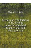 Scenes and Recollections of Fly-Fishing in Northumberland, Cumberland, and Westmoorland