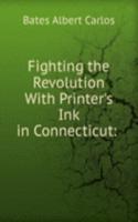 Fighting the Revolution With Printer's Ink in Connecticut: .