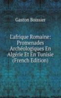 L'afrique Romaine: Promenades Archeologiques En Algerie Et En Tunisie (French Edition)