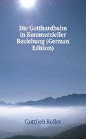 Die Gotthardbahn in Kommerzieller Beziehung (German Edition)