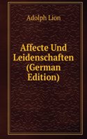 Affecte Und Leidenschaften: Nach Dem Neuesten Standpunkte Der Wissenschaft Und Gesetzgebung. Fur Aerzte Und Rechtsgelehrte (German Edition)