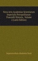 Nova Acta Academiae Scientiarum Imperialis Petropolitanae: Praecedit Historia., Volume 2 (Latin Edition)