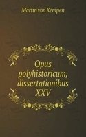 Opus polyhistoricum, dissertationibus XXV