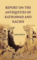 REPORT ON THE ANTIQUITIES OF KATHIAWAD AND KACHH