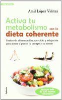 Activa tu metabolismo con la dieta coherente: PAUTAS DE ALIMENTACION, EJERCICIO Y RELAJACION PARA PONERA A PUNTO TU CUERPO Y TU MENTE