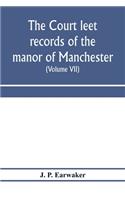 Court leet records of the manor of Manchester, from the year 1552 to the year 1686, and from the year 1731 to the year 1846 (Volume VII) From the Year 1731 to 1756.