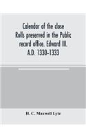Calendar of the close rolls preserved in the Public record office. Edward III. A.D. 1330-1333