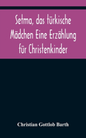 Setma, das türkische Mädchen Eine Erzählung für Christenkinder