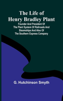 Life of Henry Bradley Plant