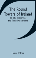 Round Towers of Ireland; or, The History of the Tuath-De-Danaans