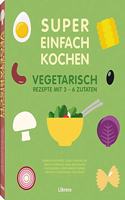 SUPER EINFACH KOCHEN VEGETARISCH