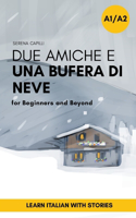 Due Amiche e Una Bufera di Neve: a Short Story in Simple Italian (A1-A2): Easy Italian Reader(The Due Amiche Series (Beginners and Lower-Intermediate Italian Learners))