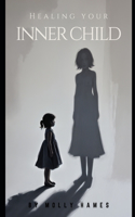 Healing Your Inner Child: A Journey to Reconnect, Repair, and Reclaim Your Authentic Self