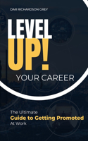 Level Up! Your Career: The Ultimate Guide to Getting Promoted
