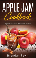 Apple Jam Cookbook: Delicious and Fragrant Apple Jams for Everyone