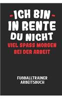 ICH BIN IN RENTE DU NICHT VIEL SPASS MORGEN BEI DER ARBEIT - Fußballtrainer Arbeitsbuch