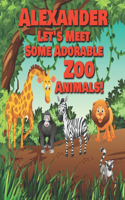 Alexander Let's Meet Some Adorable Zoo Animals!: Personalized Baby Books with Your Child's Name in the Story - Zoo Animals Book for Toddlers - Children's Books Ages 1-3