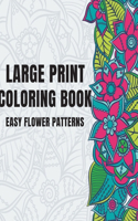 Large Print Coloring Book Easy Flower Patterns: An Adult Coloring Book with Bouquets, Wreaths, Swirls, Patterns, Decorations, Inspirational Designs, and Much More!