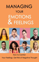 Managing Your Emotions & Feelings: How to Control Your Feelings, Get Rid of Negative Thought