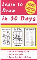 Learn to Draw in 30 Days: Challenging Book for Kids Ages 5-10: draw 2 images a day for 30 days