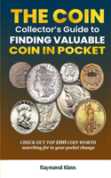 The Coin Collector's Guide to Finding Valuable Coins in Pocket Change: Check out the top 100 coins worth searching for in your pocket change!