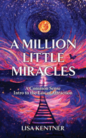 Million Little Miracles: A Common Sense Intro to the Law of Attraction