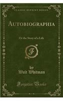 Autobiographia: Or the Story of a Life (Classic Reprint)(English)