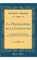 La Philosophie de la Certitude: Introduction ï¿½ La Mï¿½thode Conscientielle de M. Lï¿½on de Rosny (Classic Reprint)