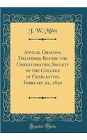 Annual Oration, Delivered Before the Chrestomathic Society of the College of Charleston, February 22, 1850 (Classic Reprint)