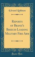 Reports of Brand's Breech-Loading Military Fire Arm (Classic Reprint)