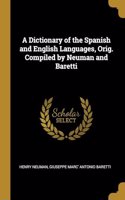 A Dictionary of the Spanish and English Languages, Orig. Compiled by Neuman and Baretti