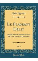 Le Flagrant Délit, Vol. 1: Publié Avec la Permission de M. Le Comte de Lonender (Classic Reprint)