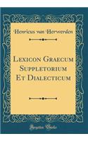 Lexicon Graecum Suppletorium Et Dialecticum (Classic Reprint)