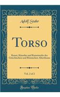 Torso, Vol. 2 of 2: Kunst, Künstler und Kunstwerke des Griechischen und Römischen Alterthums (Classic Reprint)