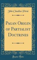 Pagan Origin of Partialist Doctrines (Classic Reprint)