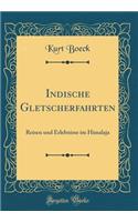 Indische Gletscherfahrten: Reisen Und Erlebnisse Im Himalaja (Classic Reprint)