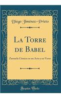 La Torre de Babel: Zarzuela Cï¿½mica En Un Acto y En Verso (Classic Reprint)