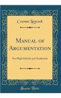 Manual of Argumentation: For High Schools and Academies (Classic Reprint)