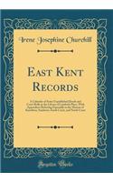 East Kent Records: A Calendar of Some Unpublished Deeds and Court Rolls in the Library of Lambeth Place, with Appendices Referring Especially to the Manors of Knowlton, Sandown, South Court, and North Court (Classic Reprint)