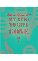 Where Have All My Effs to Give Gone? - BLANK Notebook With Rainbow Lines