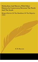 Methodism And Slavery, With Other Matters In Controversy Between The North And The South