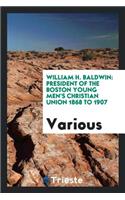 William H. Baldwin: President of the Boston Young Men's Christian Union 1868 ...