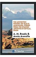 The unwritten history of old St. Augustine: copied from the Spanish archives in Seville, Spain