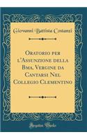 Oratorio per l'Assunzione della Bma. Vergine da Cantarsi Nel Collegio Clementino (Classic Reprint)