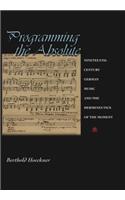 Programming the Absolute: Nineteenth-Century German Music and the Hermeneutics of the Moment